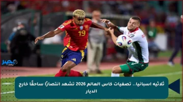 ثلاثية إسبانيا.. تصفيات كأس العالم 2026 تشهد انتصارًا ساحقًا خارج الديار